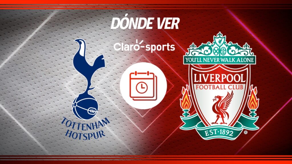 Tottenham vs Liverpool, cómo y dónde ver en vivo | Claro Sports